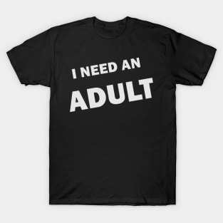 I NEED AN ADULT T-Shirt